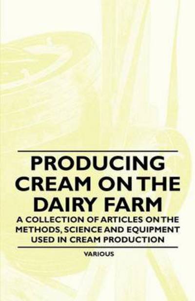 Cover for Producing Cream on the Dairy Farm - a Collection of Articles on the Methods, Science and Equipment Used in Cream Production (Paperback Book) (2011)