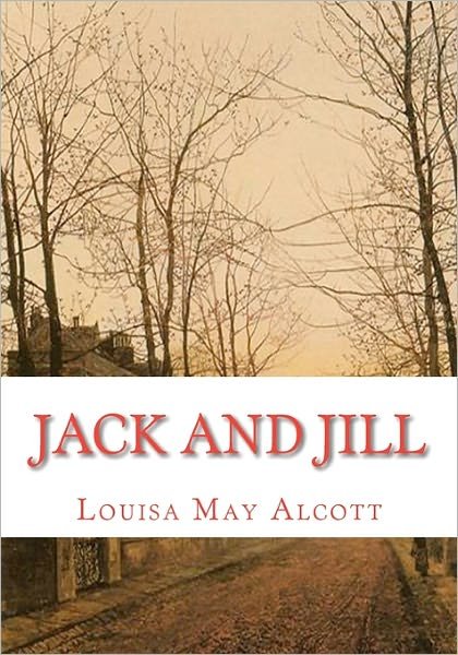 Jack and Jill - Louisa May Alcott - Books - CreateSpace Independent Publishing Platf - 9781449931001 - December 2, 2009