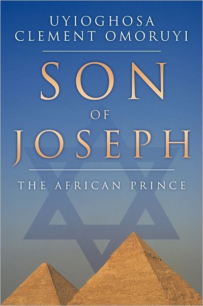 Son of Joseph: the African Prince - Uyioghosa Clement Omoruyi - Books - Authorhouse - 9781456775001 - June 13, 2011