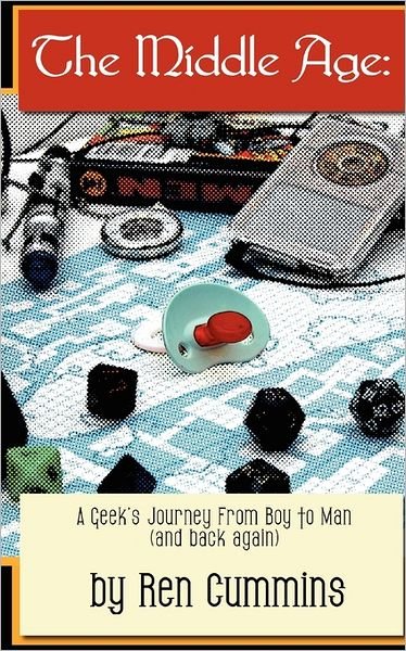 Cover for Ren Cummins · The Middle Age: a Geek's Journey from Boy to Man (And Back Again) (Taschenbuch) (2011)