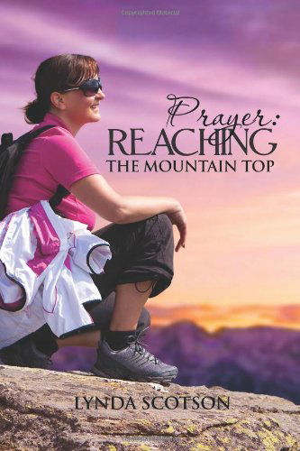 Cover for Lynda Scotson · Prayer: Reaching the Mountain Top: a Practical Guide to Developing a More Satisfying Prayer Life (Paperback Book) (2011)
