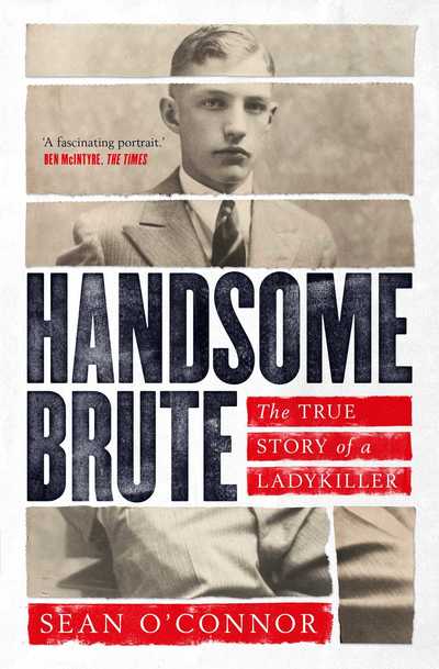 Cover for Sean O'Connor · Handsome Brute: The True Story of a Ladykiller (Paperback Book) [Reissue edition] (2019)