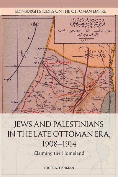 Cover for Louis A. Fishman · Jews and Palestinians in the Late Ottoman Era, 1908-1914: Claiming the Homeland (Paperback Book) (2021)