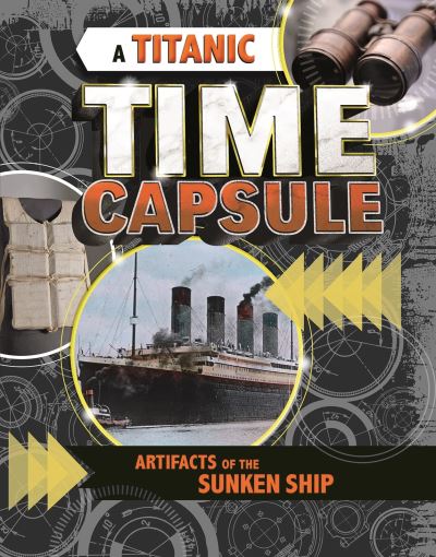 A Titanic Time Capsule: Artefacts of the Sunken Ship - Time Capsule History - Jessica Freeburg - Książki - Capstone Global Library Ltd - 9781474793001 - 28 stycznia 2021