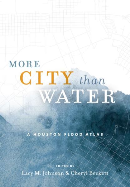 Cover for Lacy M. Johnson · More City than Water: A Houston Flood Atlas (Hardcover Book) (2022)