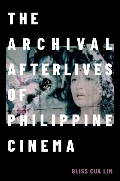 Cover for Bliss Cua Lim · The Archival Afterlives of Philippine Cinema - A Camera Obscura book (Hardcover Book) (2024)