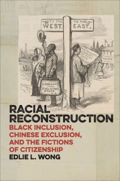 Cover for Edlie L. Wong · Racial Reconstruction: Black Inclusion, Chinese Exclusion, and the Fictions of Citizenship - America and the Long 19th Century (Hardcover bog) (2015)