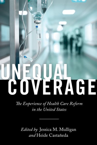 Cover for Heide Castaneda · Unequal Coverage: The Experience of Health Care Reform in the United States - Anthropologies of American Medicine: Culture, Power, and Practice (Gebundenes Buch) (2017)