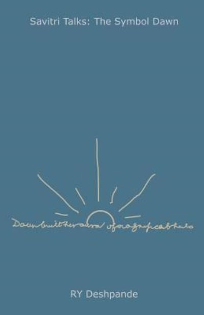 Savitri Talks: the Symbol Dawn - Ry Deshpande - Boeken - CreateSpace Independent Publishing Platf - 9781480000001 - 15 augustus 2012
