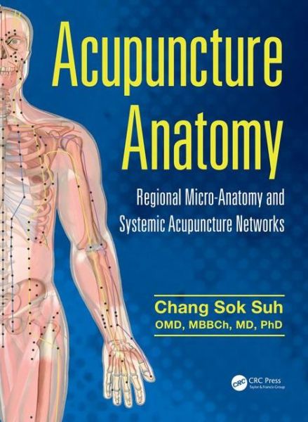 Cover for Suh, Chang Sok (University of California, Irvine, USA) · Acupuncture Anatomy: Regional Micro-Anatomy and Systemic Acupuncture Networks (Hardcover Book) (2015)