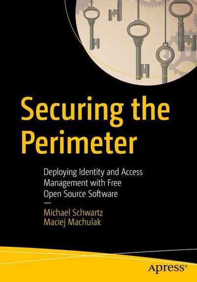 Cover for Michael Schwartz · Securing the Perimeter: Deploying Identity and Access Management with Free Open Source Software (Paperback Book) [1st edition] (2018)