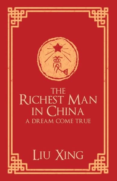 Cover for Liu Xing · The Richest Man in China A Dream Come True (Pocketbok) (2019)