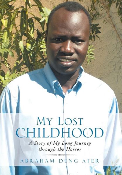 Cover for Abraham Deng Ater · My Lost Childhood: a Story of My Long Journey Through the Horror (Hardcover Book) (2013)