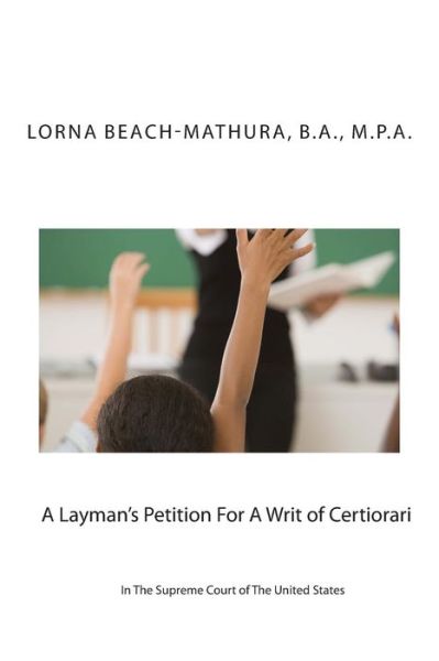 Cover for Beach-mathura, B a M P A, Lorna · A Layman's Petition for a Writ of Certiorari in the Supreme Court of the United States: Booklet Format Filed October, 28, 2013 (Paperback Book) (2013)