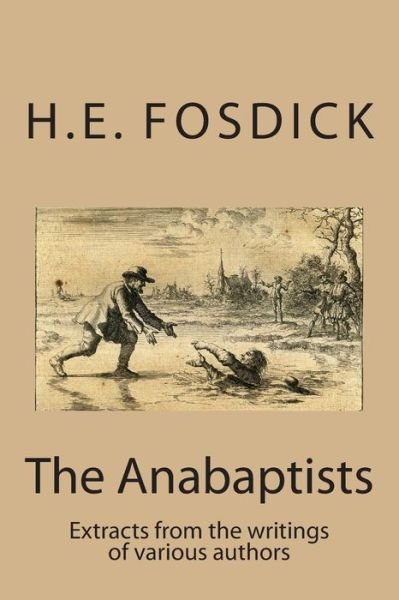The Anabaptists: Extracts from the Writings of Various Authors - Balthasar Hubmaier - Books - Createspace - 9781496180001 - March 8, 2014