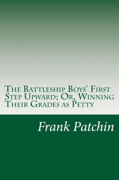 The Battleship Boys' First Step Upward; Or, Winning Their Grades As Petty - Frank Gee Patchin - Livres - Createspace - 9781500548001 - 19 juillet 2014