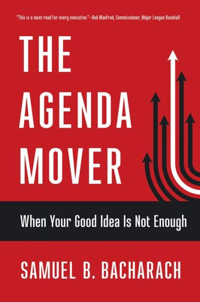 Cover for Samuel B. Bacharach · The Agenda Mover: When Your Good Idea Is Not Enough - The Pragmatic Leadership Series (Hardcover Book) (2016)
