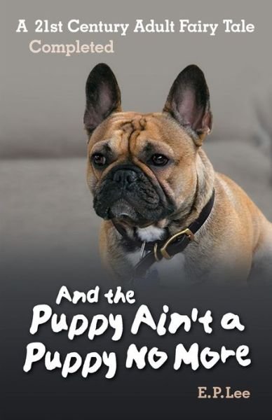 Cover for E P Lee · And the Puppy Ain't a Puppy No More: a 21st Century Adult Fairy Tale Completed (Paperback Bog) (2014)