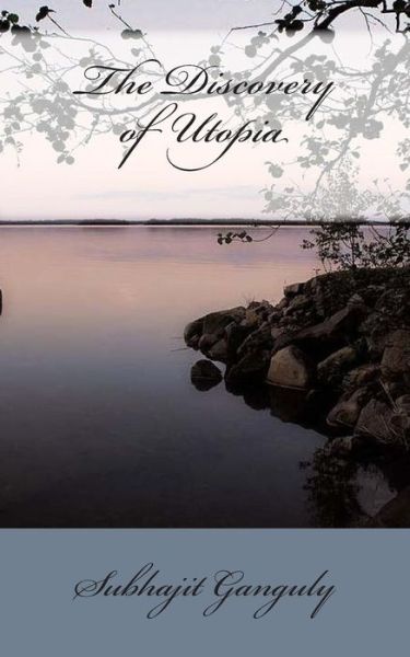 The Discovery of Utopia - Subhajit Ganguly - Books - Createspace - 9781502908001 - December 24, 2014