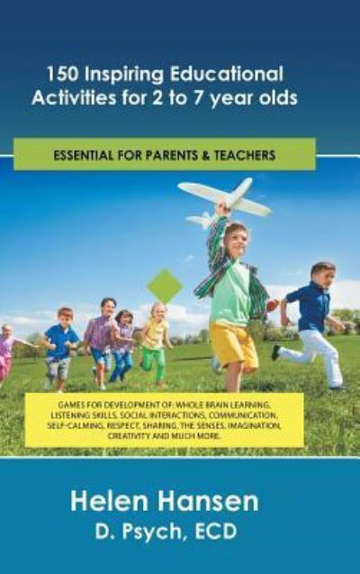 Cover for Ecd Helen Hansen D Psych · 150 Inspiring Educational Activities for 2 to 7 Year Olds : Games for Development Of : Whole Brain Learning, Listening Skills, Social Interactions, ... Imagination, Creativity and Much More. (Gebundenes Buch) (2016)