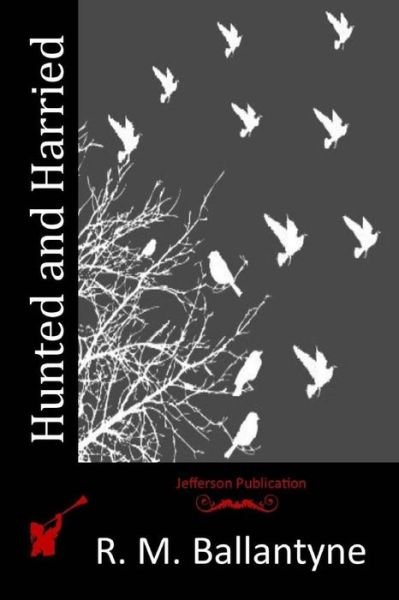 Hunted and Harried - Robert Michael Ballantyne - Libros - Createspace - 9781515188001 - 22 de julio de 2015