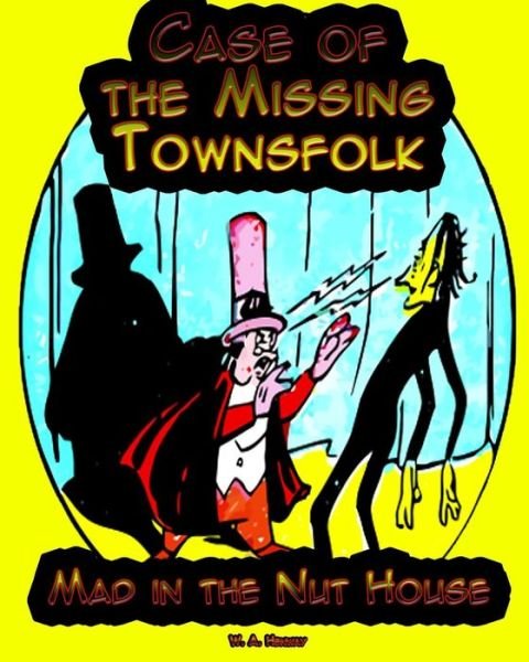 Case of the Missing Townsfolk: Mad in the Nut House - W a Henway - Kirjat - Createspace - 9781515245001 - sunnuntai 26. heinäkuuta 2015