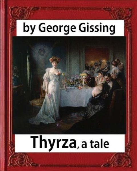 Cover for George Gissing · Thyrza. A Tale, by George Gissing (novel) Classic Reprint (Taschenbuch) (2016)