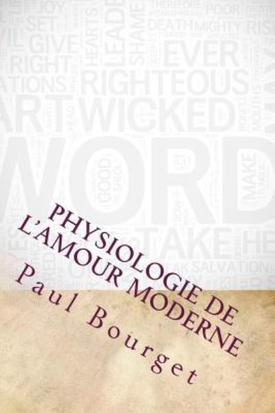 Physiologie De L'amour Moderne - Paul Bourget - Books - Createspace Independent Publishing Platf - 9781534758001 - June 19, 2016