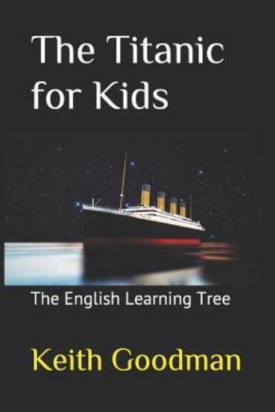 The Titanic for Kids - Keith Goodman - Books - Createspace Independent Publishing Platf - 9781534914001 - June 25, 2016