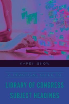 A Practical Guide to Library of Congress Subject Headings - Karen Snow - Bøker - Rowman & Littlefield - 9781538143001 - 3. august 2021