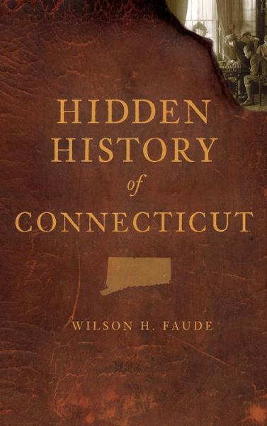 Cover for Wilson Faude · Hidden History of Connecticut (Hardcover Book) (2010)