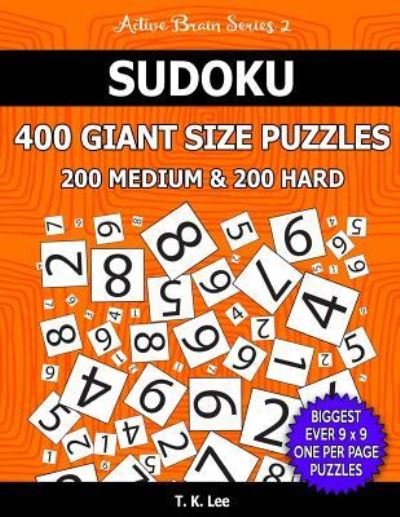 Sudoku 400 Giant Size Puzzles, 200 Medium and 200 Hard, to Keep Your Brain Active for Hours - T K Lee - Böcker - Createspace Independent Publishing Platf - 9781540304001 - 10 november 2016