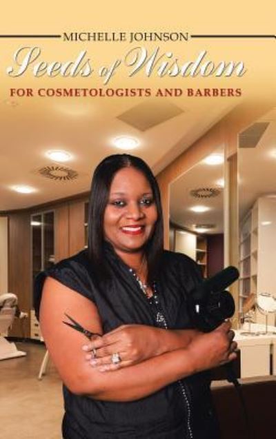 Cover for Michelle Johnson · Seeds of Wisdom for Cosmetologists and Barbers (Hardcover Book) (2017)