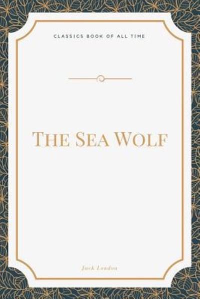 The Sea Wolf - Jack London - Books - Createspace Independent Publishing Platf - 9781548270001 - June 22, 2017