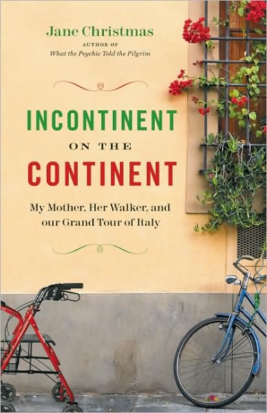 Cover for Jane Christmas · Incontinent on the Continent: My Mother, Her Walker, and Our Grand Tour of Italy (Paperback Book) [1st edition] (2009)