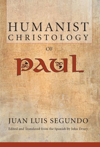 Humanist Christology of Paul: - Juan Luis Segundo - Books - Wipf & Stock Pub - 9781556356001 - September 1, 2007