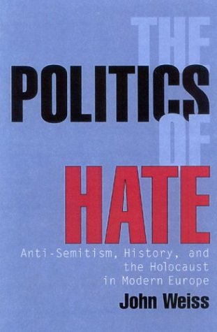 Cover for John Weiss · The Politics of Hate: Anti-Semitism, History, and the Holocaust in Modern Europe (Paperback Book) (2004)