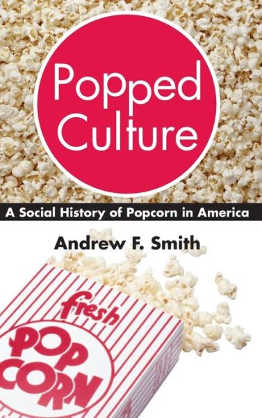 Cover for Andrew F. Smith · Popped Culture: The Social History of Popcorn in America (Hardcover Book) (1999)