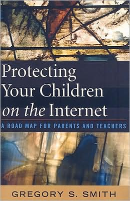 Cover for Gregory S. Smith · Protecting Your Children on the Internet: A Road Map for Parents and Teachers (Paperback Book) (2009)