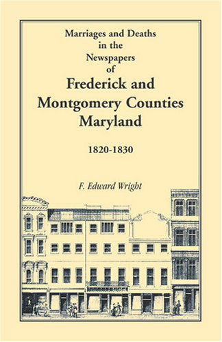 Cover for F. Edward Wright · Marriages and Deaths in the Newspapers of Frederick and Montgomery Counties, Maryland, 1820-1830 (Taschenbuch) (2009)