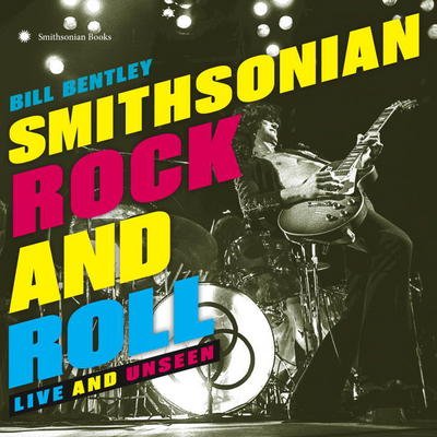 Cover for Bentley, Bill (Bill Bentley) · Smithsonian Rock and Roll: Live and Unseen (Hardcover Book) (2017)
