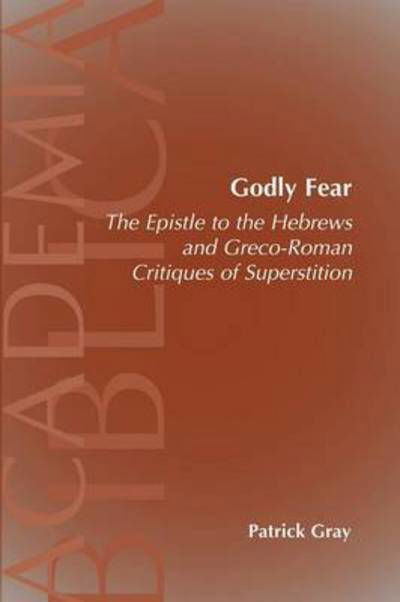 Cover for Patrick Gray · Godly Fear: the Epistle to the Hebrews and Greco-roman Critiques of Superstition (Academia Biblica) (Taschenbuch) (2004)