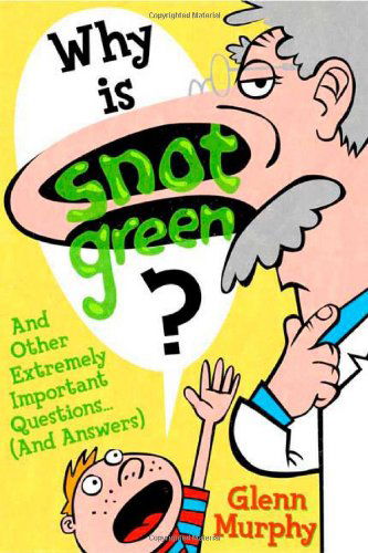 Why Is Snot Green?: And Other Extremely Important Questions (and Answers) - Glenn Murphy - Books - Square Fish - 9781596435001 - April 14, 2009