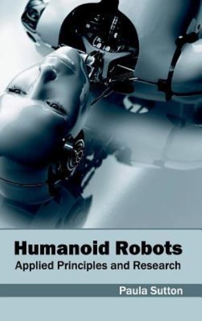 Humanoid Robots: Applied Principles and Research - Paula Sutton - Books - Clanrye International - 9781632403001 - January 28, 2015