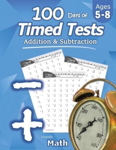 Cover for Humble Math · Humble Math - 100 Days of Timed Tests: Addition and Subtraction: Ages 5-8, Math Drills, Digits 0-20, Reproducible Practice Problems (Paperback Book) (2019)