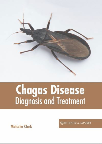 Chagas Disease: Diagnosis and Treatment - Malcolm Clark - Książki - Murphy & Moore Publishing - 9781639871001 - 1 marca 2022