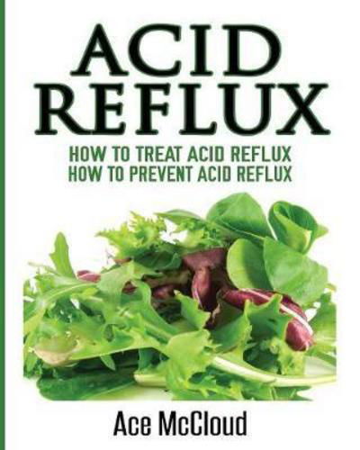 Cover for Ace McCloud · Acid Reflux: How To Treat Acid Reflux: How To Prevent Acid Reflux - All Natural Solutions for Acid Reflux Gerd (Paperback Book) (2017)