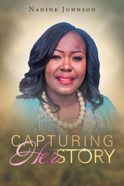 Capturing HerStory - Nadine Johnson - Books - Christian Faith Publishing, Inc. - 9781640790001 - July 25, 2017