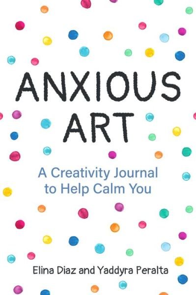 Cover for Yaddyra Peralta · Anxious Art: A Creativity Journal to Help Calm You (Creative gift for women) (Paperback Bog) (2019)