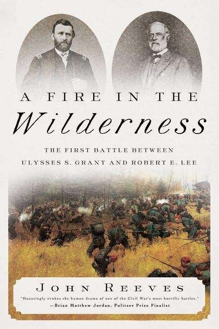 Cover for John Reeves · A Fire in the Wilderness: The First Battle Between Ulysses S. Grant and Robert E. Lee (Inbunden Bok) (2021)